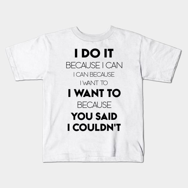 I Do It Because I Can I Can Because I Want To I Want To Because You Said I Couldn't Kids T-Shirt by Ray E Scruggs
